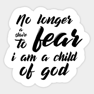 no longer a slave to fear, i am a child of god Sticker